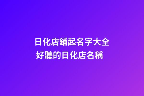 日化店鋪起名字大全 好聽的日化店名稱-第1張-店鋪起名-玄機派
